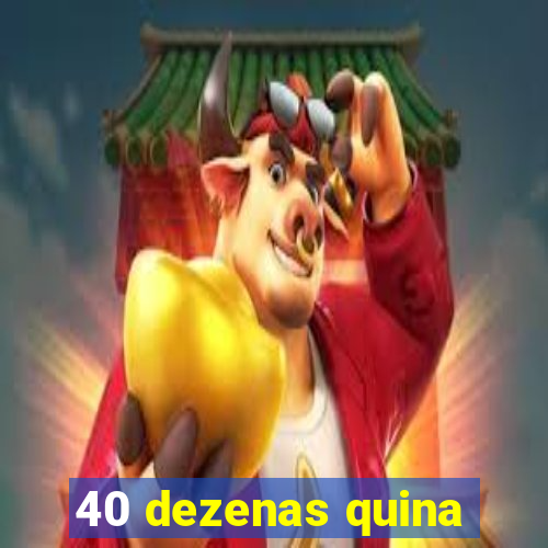 40 dezenas quina